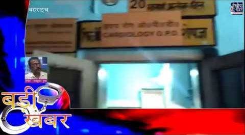बहराइच के सरकारी डाक्टरों की प्राइवेट प्रेक्टिस से जनता परेशान , ये जनाब ड्यूटी टाइम में रहे नदारत