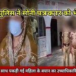इरुपईडीहा पुलिस ने सोनी पत्रकार को भेजा जेल ,116 ग्राम स्मैक के साथ पकड़ी गई महिला के बयान का उच्चाधिकारियों ने लिया संज्ञान